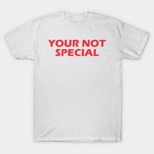 Your Not Special T-Shirt